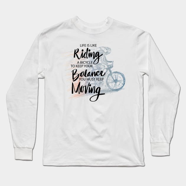 Life is like riding a bicycle to keep your balance you must keep moving Long Sleeve T-Shirt by Handini _Atmodiwiryo